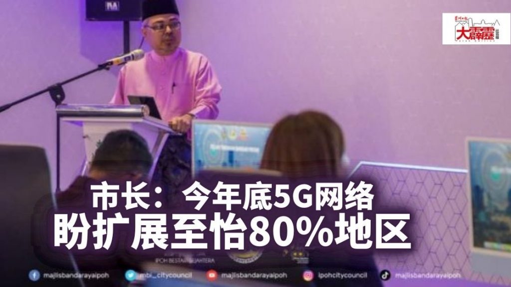 怡市长：今年底5G网络 盼扩展至怡80%地区